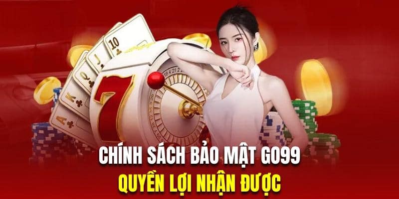 Chính sách bảo mật GO99 luôn tôn trọng trải nghiệm người dùng