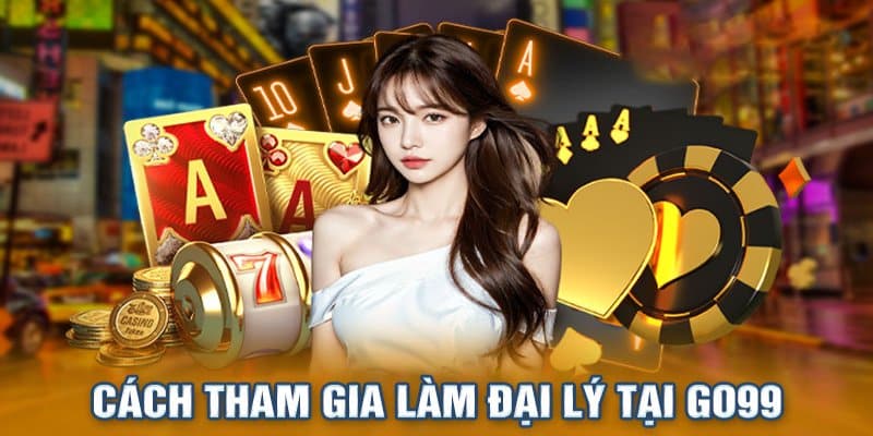 Các thao tác bạn cần làm nếu muốn có suất đảm nhận vị trí đại lý GO99