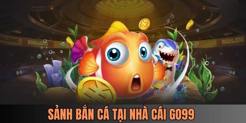 Sảnh bắn cá đổi thưởng GO99 sống động